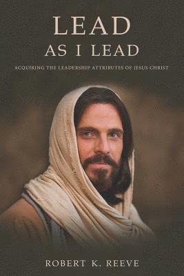 bokomslag Lead As I Lead: Acquiring the Leadership Attributes of Jesus Christ