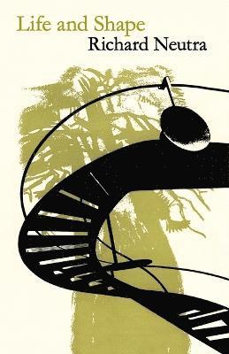 Richard Neutra - Life and Shape, Häftad