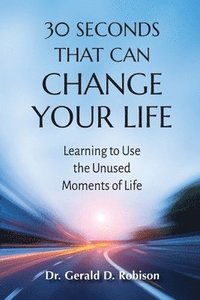 bokomslag 30 Seconds That Can Change Your Life: Learning to Use the Unused Moments of Life