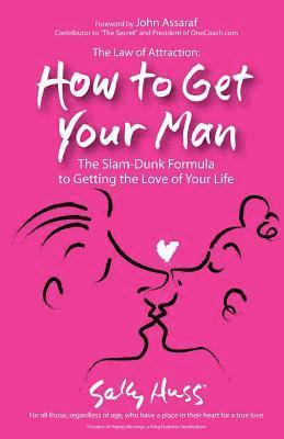 bokomslag The Law Of Attraction: How To Get Your Man: The Slam-Dunk Formula To Getting The Love Of Your Life