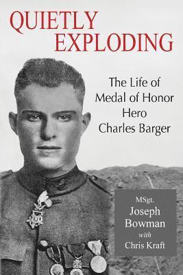 Quietly Exploding: The Life of Medal of Honor Hero Charles Barger 1