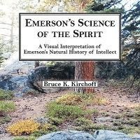Bruce K. Kirchoff - Emerson's Science of the Spirit: A Visual Interpretation of Emerson's Natural History of Intellect, Häftad