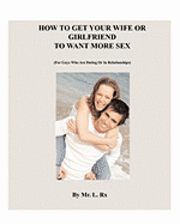 bokomslag How To Get Your Wife Or Girlfriend To Want More Sex: (For Guys Who Are Dating Or In Relationships)