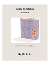 L. Rx - Dating To Relating - From A To Z: (A Man's Guide To Understanding Women), Häftad