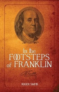 bokomslag In the Footsteps of Franklin: Advice on Living an Exemplary Life, Building a Successful Business, and Leaving a Permanent Legacy