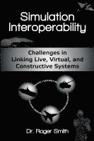 bokomslag Simulation Interoperability: Challenges in Linking Live, Virtual, and Constructive Systems