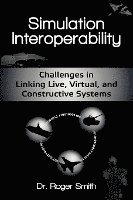 Roger D. Smith, Roger D Smith - Simulation Interoperability: Challenges in Linking Live, Virtual, and Constructive Systems, Häftad
