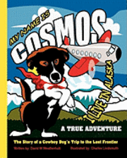 bokomslag My Name is Cosmos I Live in Alaska: The Story of a Cowboy Dog's Trip to the Last Frontier