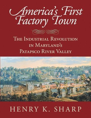 bokomslag America's First Factory Town: The Industrial Revolution in Maryland's Patapsco River Valley