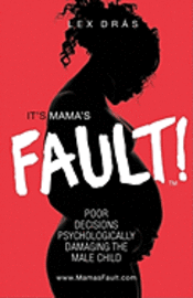 bokomslag It's Mama's Fault!: Poor Decisions Psychologically Damaging the Male Child