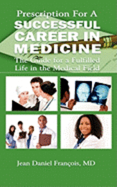 bokomslag Prescription For A Successful Career in Medicine: The Guide for a Fulfilled Life in the Medical Field