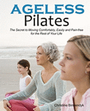 bokomslag Ageless Pilates: The Secret to Moving Comfortably, Easily and Pain-free for the Rest of Your Life