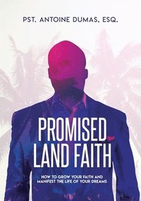 bokomslag Promised Land Faith: How To Grow Your Faith And Manifest The Life Of Your Dreams