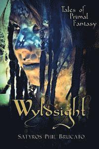 Satyros Phil Brucato, Sandra Damiana Buskirk - Wyldsight: Tales of Primal Fantasy, Häftad