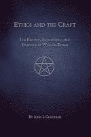 Ethics and the Craft: The History, Evolution, and Practice of Wiccan Ethics