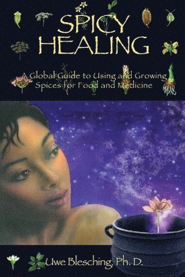 Spicy Healing: A Global Guide To Growing And Using Spices For Food And Medicine 1