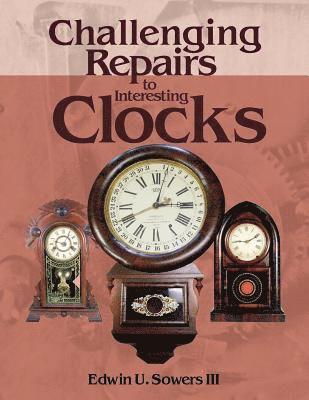 Edwin U Sowers - Challenging Repairs to Interesting Clocks, Häftad