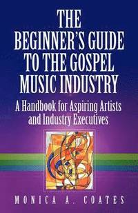 bokomslag The Beginner's Guide To The Gospel Music Industry