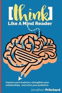 bokomslag Think Like A Mind Reader: Improve your business, strengthen your relationships, and solve your problems.