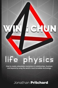 bokomslag Wing Chun: Life Physics; a study in building a life worth living from the ground up.