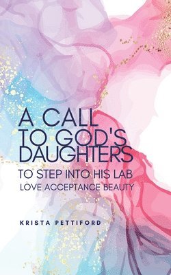 bokomslag A Call to God's Daughters to Step into His L.A.B. Love Acceptance Beauty