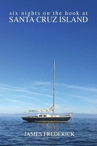 bokomslag Six Nights on the Hook at Santa Cruz Island