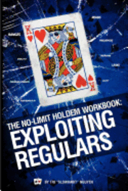 The No-Limit Holdem Workbook: Exploiting Regulars 1