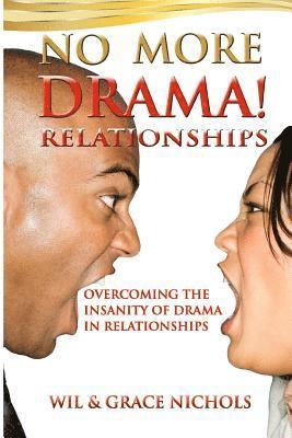 No More Drama Relationships: Overcoming the Insanity of Drama in Relationships