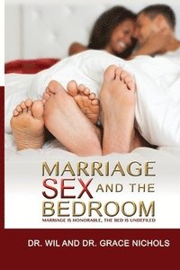 bokomslag Marriage, Sex, and the Bedroom: Marriage is Honorable, The Bed is Undefiled