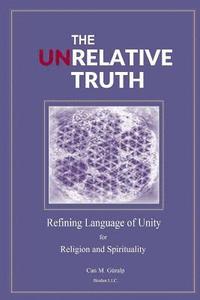 bokomslag The Unrelative Truth: Refining Language of Unity for Religion and Spirituality