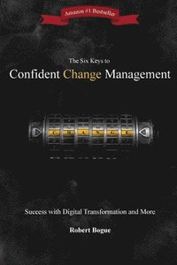 bokomslag The Six Keys to Confident Change Management