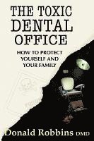 bokomslag The Toxic Dental Office: How to Protect Yourself and Your Family