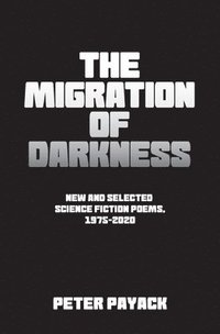 bokomslag The Migration Of Darkness: Selected Science Fiction Poems, 1975-2020