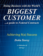 bokomslag Doing Business with the World's Biggest Customer: Achieving 8(a) Success: ...a guide to Federal Contracts