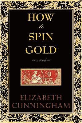 Elizabeth Cunniingham, Elizabeth Cunningham - How to Spin Gold, Häftad