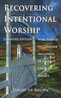 Recovering Intentional Worship: Some Things to Consider Including in Your Church Service 1