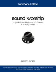 Sound Worship: Teacher's Edition: A Guide to Making Musical Choices in a Noisy World