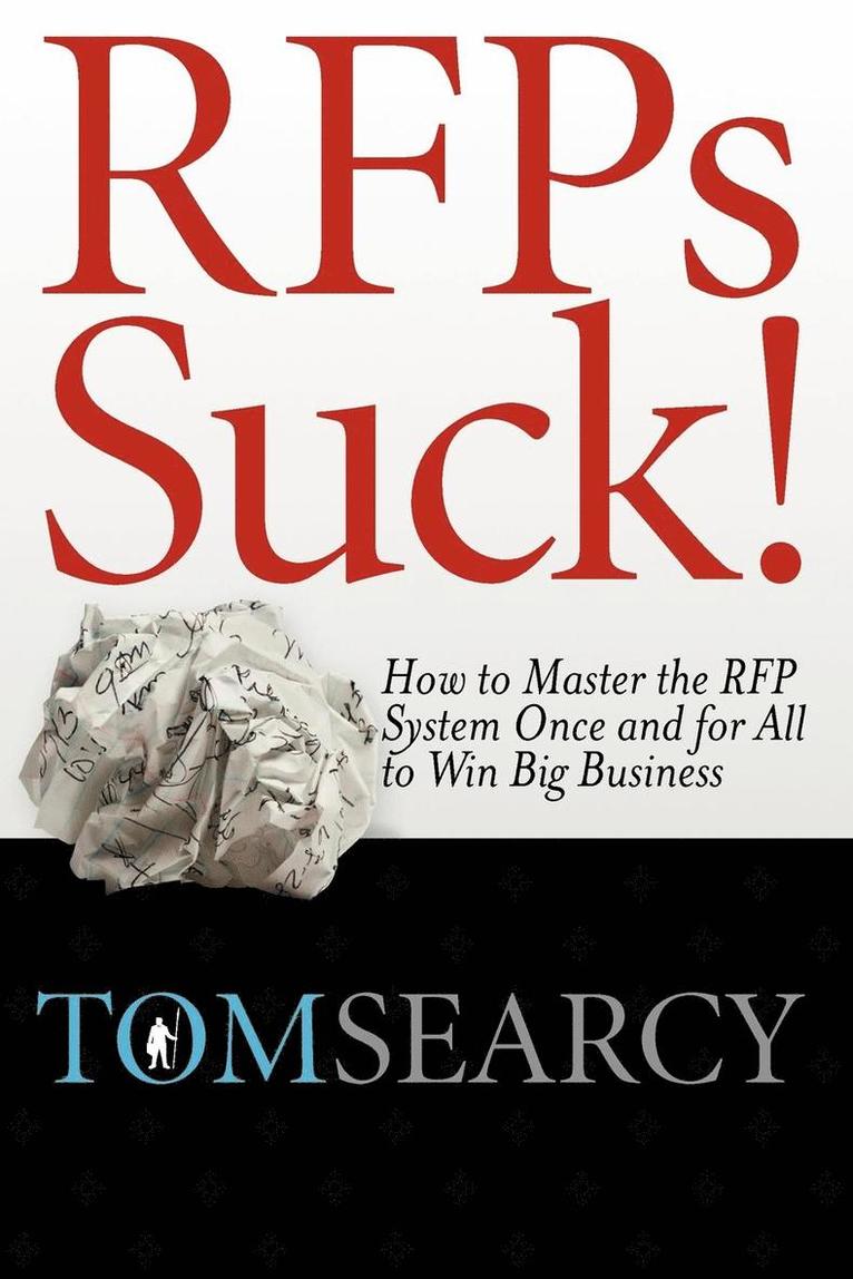 Tom Searcy - RFPs Suck! How to Master the RFP System Once and for All to Win Big Business, Häftad