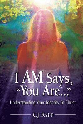 bokomslag I AM Says, &quot;You Are...&quot; Understanding Your Identity In Christ