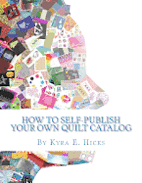 How to Self-Publish Your Own Quilt Catalog: A Workbook for Quilters, Guilds, Galleries and Textile Artists 1