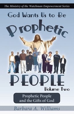 God Wants Us to Be Prophetic People Vol.2: The Ministry of the Watchman Empowerment Series
