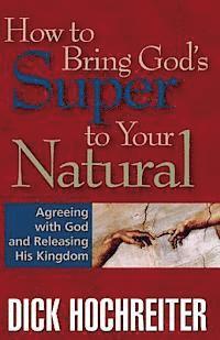 Dick Hochreiter - How to Bring God's Super to Your Natural: Agreeing with God and Releasing His Kingdom, Häftad