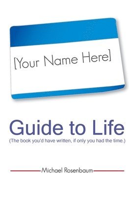 Your Name Here Guide to Life: The book you'd have written, if only you had the time. 1