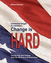 Sharon Ehlmann - someone forgot to mention, Change is HARD: Facing Fear and Change from the Mind of an Entrepreneur, Häftad