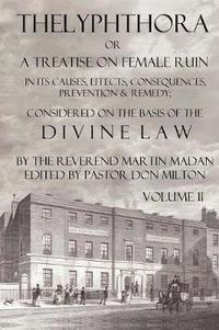bokomslag Thelyphthora or A Treatise on Female Ruin Volume 2, In Its Causes, Effects, Consequences, Prevention, & Remedy; Considered On The Basis Of Divine Law