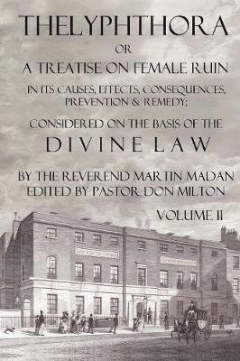 Thelyphthora or A Treatise on Female Ruin Volume 2, In Its Causes, Effects, Consequences, Prevention, & Remedy; Considered On The Basis Of Divine Law 1
