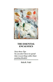 Bela Fidel - The Essential Encaustics: "Sixty three-tips-that-give-you-more-time-to-paint-instead-of-researching" Booklet, Häftad