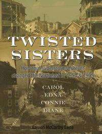 bokomslag Twisted Sisters: How Four Superstorms Forever Changed the Northeast in 1954 & 1955
