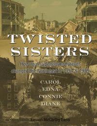 Twisted Sisters: How Four Superstorms Forever Changed the Northeast in 1954 & 1955 1