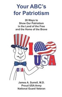 bokomslag Your ABC's For Patriotism: 26 Ways to Show Our Patriotism in the Land of the Free and the Home of the Brave